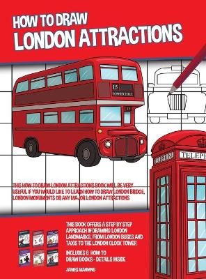 How to Draw London Attractions (This How to Draw London Attractions Book Will be Very Useful if You Would Like to Learn How to Draw London Bridge, London Monuments or Any Major London Attractions): This book offers a step by step approach in drawing Londo