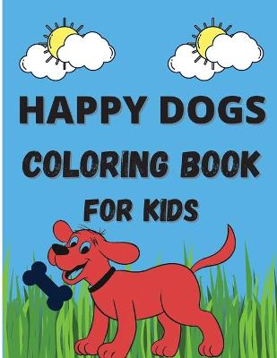 Happy Dogs: Coloring Book For Kids, Activity Book for Dog Lovers, Funny And Easy