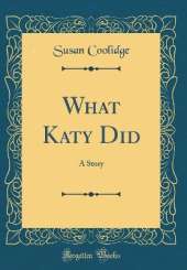 What Katy Did: A Story (Classic Reprint)