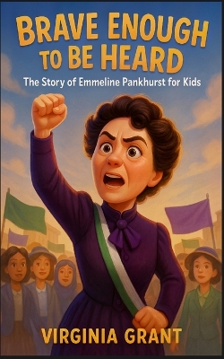 Brave Enough to Be Heard: The Story of Emmeline Pankhurst For Kids