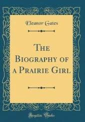 The Biography of a Prairie Girl (Classic Reprint)
