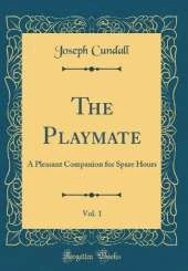 The Playmate, Vol. 1: A Pleasant Companion for Spare Hours (Classic Reprint)