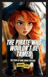 The Pirate Who Wouldn't Be Tamed: The Story of Anne Bonny for Kids
