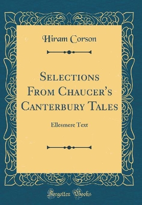 Selections From Chaucer's Canterbury Tales: Ellesmere Text (Classic Reprint)