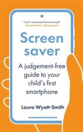 Screensaver: A Judgement-Free Guide to Your Child's First Smartphone