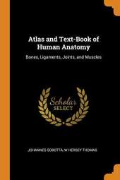 Atlas and Text-Book of Human Anatomy: Bones, Ligaments, Joints, and Muscles