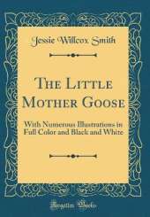 The Little Mother Goose: With Numerous Illustrations in Full Color and Black and White (Classic Reprint)