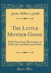 The Little Mother Goose: With Numerous Illustrations in Full Color and Black and White (Classic Reprint)