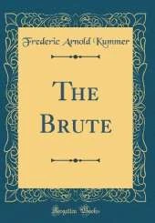 The Brute (Classic Reprint)