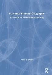 Powerful Primary Geography: A Toolkit for 21st-Century Learning