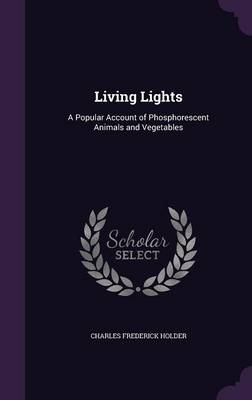 Living Lights: A Popular Account of Phosphorescent Animals and Vegetables