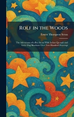 Rolf in the Woods: The Adventures of a Boy Scout With Indian Quonab and Little Dog Skookum Over Two Hundred Drawings