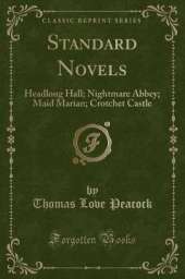 Standard Novels: Headlong Hall; Nightmare Abbey; Maid Marian; Crotchet Castle (Classic Reprint)