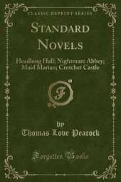 Standard Novels: Headlong Hall; Nightmare Abbey; Maid Marian; Crotchet Castle (Classic Reprint)