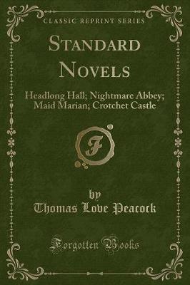 Standard Novels: Headlong Hall; Nightmare Abbey; Maid Marian; Crotchet Castle (Classic Reprint)