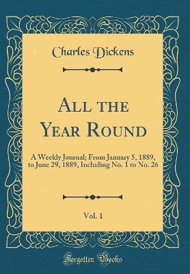All the Year Round, Vol. 1: A Weekly Journal; From January 5, 1889, to June 29, 1889, Including No. 1 to No. 26 (Classic Reprint)