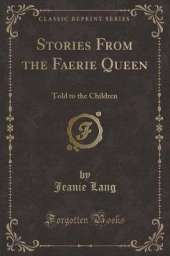 Stories From the Faerie Queen: Told to the Children (Classic Reprint)