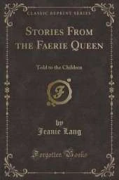 Stories From the Faerie Queen: Told to the Children (Classic Reprint)