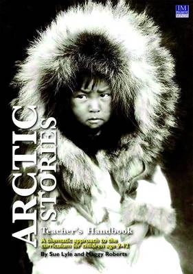 Arctic Stories: A Thematic Approach to the Curriculum for Children Aged 9-12