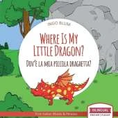 Where Is My Little Dragon? - Dov'è la mia piccola draghetta?: Bilingual English Italian Children's Book for Ages 3-5 with Coloring Pics