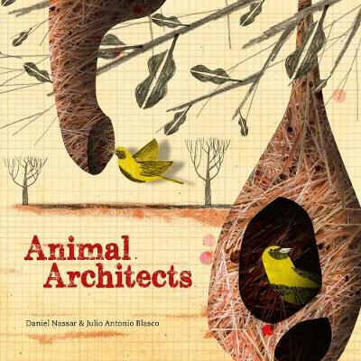 Animal Architects: Amazing Animals Who Build Their Homes