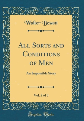 All Sorts and Conditions of Men, Vol. 2 of 3: An Impossible Story (Classic Reprint)