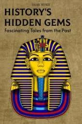 History's Hidden Gems: Fascinating Tales from the Past