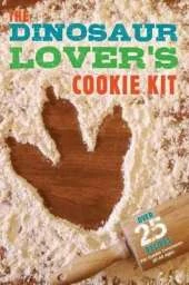 The Dinosaur Lover's Cookie Kit: Over 25 Recipes for Cookie Carnivores of All Ages (Featuring 3 Stainless Steel Cookie Cutters)