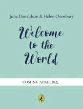 Welcome to the World: By the author of The Gruffalo and the illustrator of We’re Going on a Bear Hunt