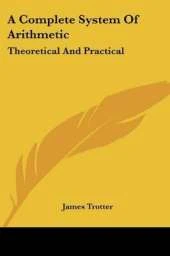 A Complete System Of Arithmetic: Theoretical And Practical