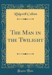 The Man in the Twilight (Classic Reprint)