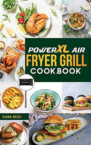 PowerXL Air Fryer Grill Cookbook: 90 Affordable, Tasty and Simple Recipes to Fry, Grill, Bake, and Roast for beginners and advanced users.