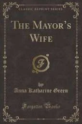 The Mayors Wife (Classic Reprint)