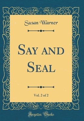 Say and Seal, Vol. 2 of 2 (Classic Reprint)