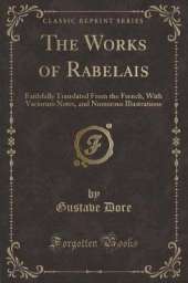 The Works of Rabelais: Faithfully Translated From the French, With Variorum Notes, and Numerous Illustrations (Classic Reprint)