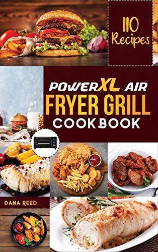 PowerXL Air Fryer Grill Cookbook: 110 Affordable, Quick & Easy Recipes to Fry, Bake, Grill and Roast.