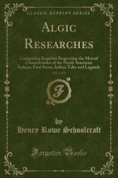 Algic Researches, Vol. 2 of 2: Comprising Inquiries Respecting the Mental Characteristics of the North American Indians, First Series, Indian Tales and Legends (Classic Reprint)