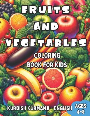 Kurdish Kurmanji - English Fruits and Vegetables Coloring Book for Kids Ages 4-8: Bilingual Coloring Book with English Translations Color and Learn Kurdish Kurmanji For Beginners Great Gift for Boys & Girls