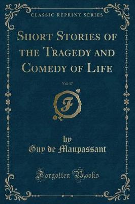 Short Stories of the Tragedy and Comedy of Life, Vol. 17 (Classic Reprint)