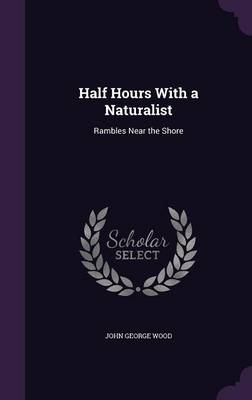 Half Hours with a Naturalist: Rambles Near the Shore