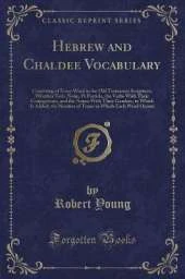 Hebrew and Chaldee Vocabulary: Consisting of Every Word in the Old Testament Scriptures, Whether Verb, Noun, Pr Particle, the Verbs With Their Conjugations, and the Nouns With Their Genders, to Which Is Added, the Number of Times in Which Each Word Occurs