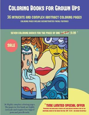 Coloring Books for Grown Ups (36 Intricate and Complex Abstract Coloring Pages): 36 Intricate and Complex Abstract Coloring Pages: This Book Has 36 Abstract Coloring Pages That Can Be Used to Color In, Frame, And/Or Meditate Over: This Book Can Be Photoco