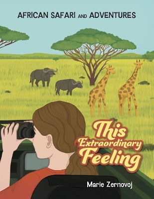 This Extraordinary Feeling: African Safari and Adventures