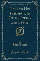 Rab and His Friends, and Other Papers and Essays (Classic Reprint)