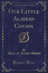Our Little Alaskan Cousin (Classic Reprint)