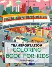 Transportation Coloring Book for Kids: A Funny Coloring and Activity Book for kids, Boys or Girls Ages 4-8 with Trucks, Cars, Planes, Trains and Many More Amazing Coloring Book for Kids with Variety of Vehicles