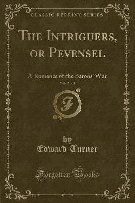 The Intriguers, or Pevensel, Vol. 2 of 3: A Romance of the Barons War (Classic Reprint)