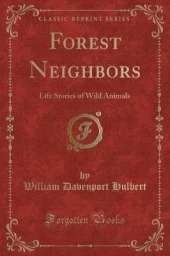Forest Neighbors: Life Stories of Wild Animals (Classic Reprint)