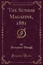 The Sunday Magazine, 1881, Vol. 10 (Classic Reprint)