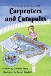 Carpenters and Catapults: A Girls Can Do Anything Book